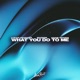 What You Do To Me Single