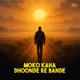 Moko Kaha Dhoonde Re Bande Single