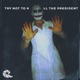 Try Not To K LL The President Single