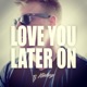 Love You Later On Single