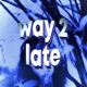 Way 2 Late Single