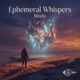 Ephemeral Whispers