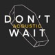 DON T WAIT Acoustic Single