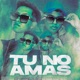 Tu no amas Single