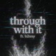 Through with it feat B2nny Single