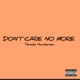 DON T CARE NO MORE