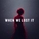 When We Lost It Single