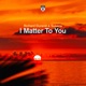 I Matter to You Single