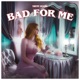 Bad For Me Single