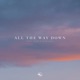 All the Way Down feat maybealice Single