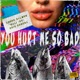 You Hurt Me so Bad Single