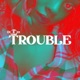 TROUBLE Single