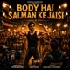 BODY HAI SALMAN KE JAISI Single