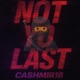 Not Yo Last N a feat CashMir18 Single