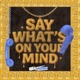 Say What s On Your Mind Single