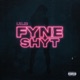Fyne Shyt Single