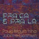 Pra Cá e Pra Lá Paulo Moura Trilha Jobim e Gershwin