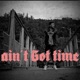 Ain t Got Time Single