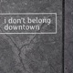 I Don t Belong Downtown Single