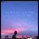 You Don t Have To Go Home But You Can t Stay Here
