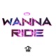WANNA RIDE Single