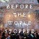 Before the World Stopped Live