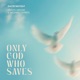 Only God Who Saves Single