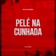 Pelé Na Cunhada Single