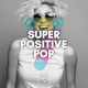 Super Positive Pop
