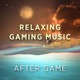Relaxing Gaming Music After Game