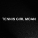 TENNIS GIRL MOAN