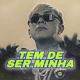 Tem de Ser Minha Single