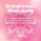 Broken Heart Meditations Guided Meditations for Healing Your Heart and Opening Yourself to Love