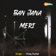 Ban Jana Meri Single