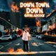 Down Town Down Single