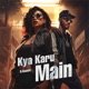 Kya Karu Main Single