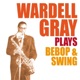 Wardell Gray Plays Bebop Swing