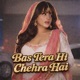 Bas Tera Hi Chehra Hai Single