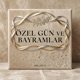 ÖZEL GÜN VE BAYRAMLAR