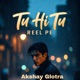 Tu Hi Tu Reel Pe Single