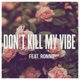 Don t Kill MY Vibe feat Ronnie Single