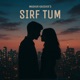 Sirf Tum feat Taksh Single