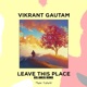 LEAVE THIS PLACE feat Vikrant Gautam D3L ANG3L REMIX Single