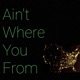 Ain t Where You From feat Ksg Single