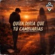 QUIEN DIRIA QUE TU CAMBIARIAS Single