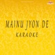 Mainu Jyon De Karaoke Single