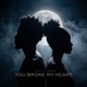 You Broke My Heart Single