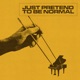 Just Pretend To Be Normal Single