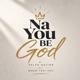 Na You Be God Single
