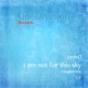 I Am Not for This Sky Single